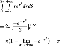 \int_{0}^{2\pi}\int_{-\infty}^{+\infty} re^{r^2}drd\theta 
 \\ 
 \\ = 2\pi[\dfrac{-e^{-r^2}}{2}]_0^{+\infty}
 \\ 
 \\ =\pi (1 - \lim_{x\to+\infty}{-e^{-r^2}})= \pi
 \\ 